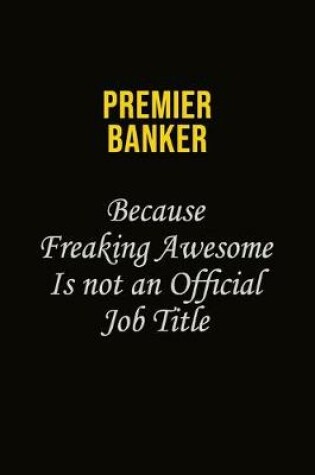 Cover of Premier Banker Because Freaking Awesome Is Not An Official Job Title