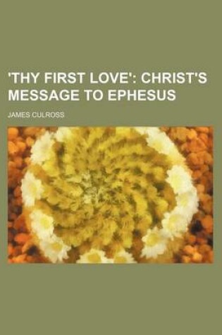 Cover of 'Thy First Love'; Christ's Message to Ephesus