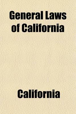 Book cover for General Laws of California, as Amended Up to the End of the Extra Session of 1906; As Amended Up to the End of the Extra Session of 1906. Containing the Laws That Are in Common Use in Full, with References to Other General Laws in Force, and Also to Speci