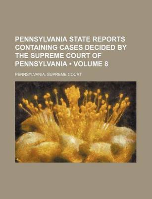 Book cover for Pennsylvania State Reports Containing Cases Decided by the Supreme Court of Pennsylvania (Volume 8)