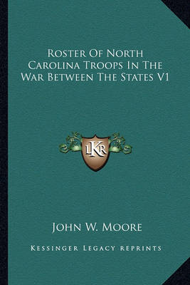 Book cover for Roster of North Carolina Troops in the War Between the States V1