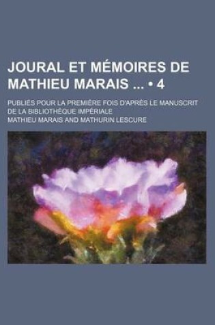 Cover of Joural Et Memoires de Mathieu Marais (4); Sur La Regence Et Le Regne de Louis XV (1715-1737)