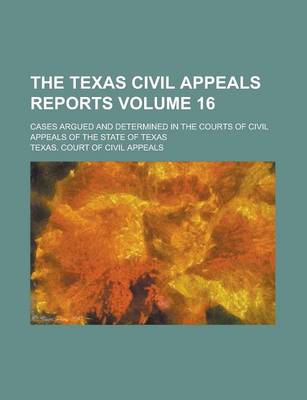 Book cover for The Texas Civil Appeals Reports; Cases Argued and Determined in the Courts of Civil Appeals of the State of Texas Volume 16