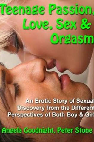 Cover of Teenage Passion, Love, Sex & Orgasm: An Erotic Story of Sexual Discovery from the Different Perspectives of Both Boy & Girl