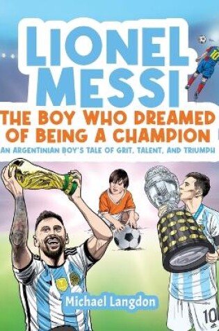 Cover of Lionel Messi - The Boy Who Dreamed of Being a Champion