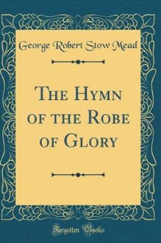 Cover of The Hymn of the Robe of Glory (Classic Reprint)