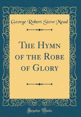 Book cover for The Hymn of the Robe of Glory (Classic Reprint)