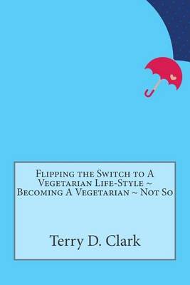 Book cover for Flipping the Switch to a Vegetarian Life-Style Becoming a Vegetarian Not So