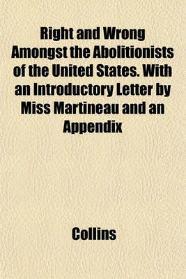 Book cover for Right and Wrong Amongst the Abolitionists of the United States. with an Introductory Letter by Miss Martineau and an Appendix