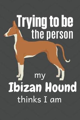 Book cover for Trying to be the person my Ibizan Hound thinks I am
