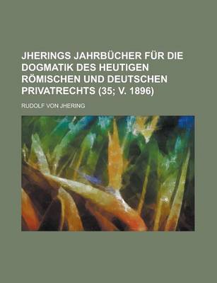 Book cover for Jherings Jahrbucher Fur Die Dogmatik Des Heutigen Romischen Und Deutschen Privatrechts (35; V. 1896)