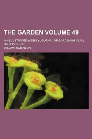 Cover of The Garden Volume 49; An Illustrated Weekly Journal of Gardening in All Its Branches