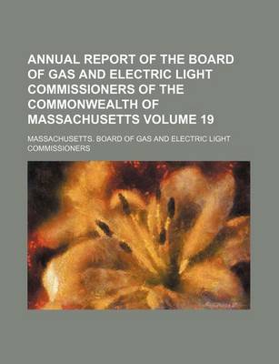 Book cover for Annual Report of the Board of Gas and Electric Light Commissioners of the Commonwealth of Massachusetts Volume 19