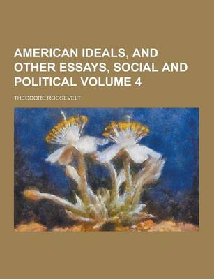 Book cover for American Ideals, and Other Essays, Social and Political Volume 4