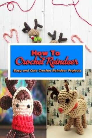 Cover of How To Crochet Reindeer