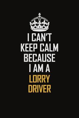 Book cover for I Can't Keep Calm Because I Am A Lorry Driver