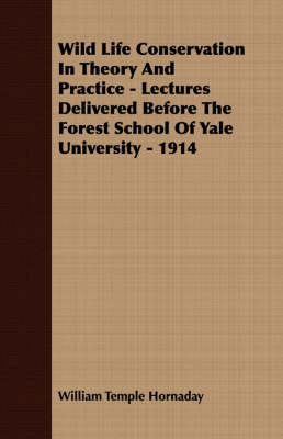 Book cover for Wild Life Conservation In Theory And Practice - Lectures Delivered Before The Forest School Of Yale University - 1914