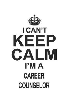 Book cover for I Can't Keep Calm I'm A Career Counselor