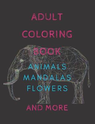 Book cover for Adult Coloring Book Animals, Mandalas, Flowers and More