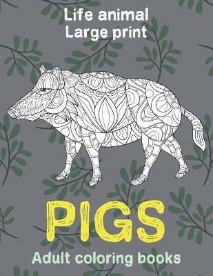 Cover of Adult Coloring Books - Life Animal - Large Print - Pigs