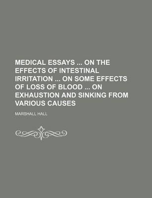 Book cover for Medical Essays on the Effects of Intestinal Irritation on Some Effects of Loss of Blood on Exhaustion and Sinking from Various Causes