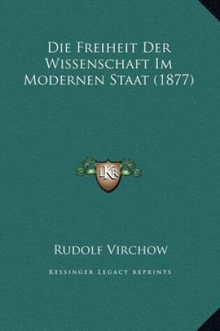 Cover of Die Freiheit Der Wissenschaft Im Modernen Staat (1877) Die Freiheit Der Wissenschaft Im Modernen Staat (1877)