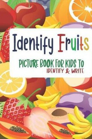 Cover of Identify Fruits - Picture book for kids to identify and Write