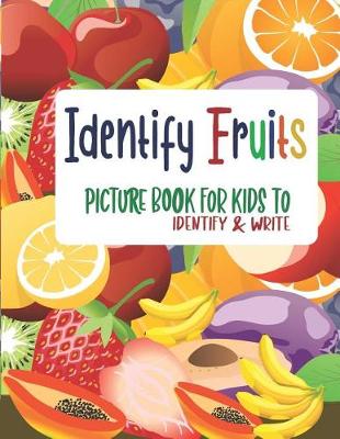 Book cover for Identify Fruits - Picture book for kids to identify and Write