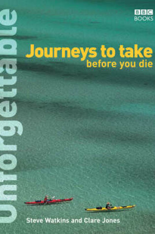 Cover of Unforgettable Journeys To Take Before You Die