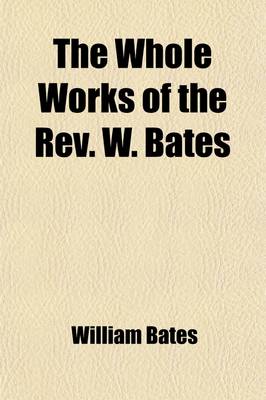 Book cover for The Whole Works of the REV. W. Bates (Volume 1)