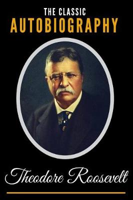 Book cover for The Classic Autobiography of Theodore Roosevelt