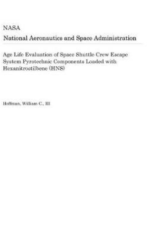 Cover of Age Life Evaluation of Space Shuttle Crew Escape System Pyrotechnic Components Loaded with Hexanitrostilbene (Hns)