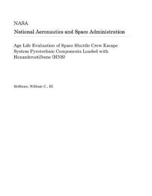 Book cover for Age Life Evaluation of Space Shuttle Crew Escape System Pyrotechnic Components Loaded with Hexanitrostilbene (Hns)