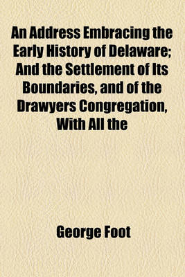 Book cover for An Address Embracing the Early History of Delaware; And the Settlement of Its Boundaries, and of the Drawyers Congregation, with All the