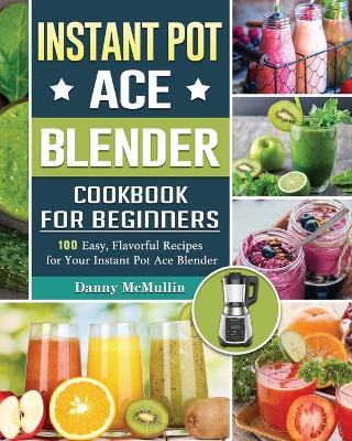 Cover of Instant Pot Ace Blender Cookbook For Beginners