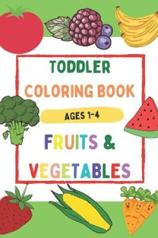 Cover of Toddler Coloring Book Fruits & Vegetables Ages 1-4