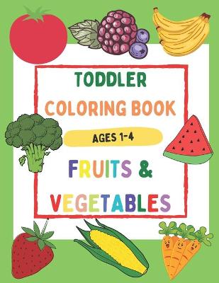 Book cover for Toddler Coloring Book Fruits & Vegetables Ages 1-4