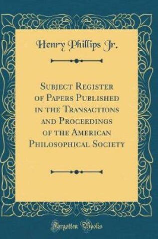 Cover of Subject Register of Papers Published in the Transactions and Proceedings of the American Philosophical Society (Classic Reprint)