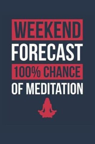 Cover of Meditation Notebook 'Weekend Forecast 100% Chance of Meditation' - Funny Gift for Meditation Lover - Meditation Journal