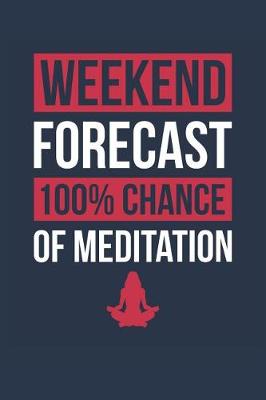 Book cover for Meditation Notebook 'Weekend Forecast 100% Chance of Meditation' - Funny Gift for Meditation Lover - Meditation Journal