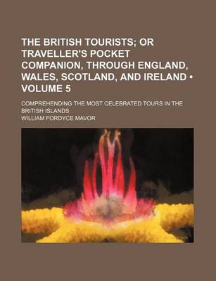 Book cover for The British Tourists (Volume 5); Or Traveller's Pocket Companion, Through England, Wales, Scotland, and Ireland. Comprehending the Most Celebrated Tou