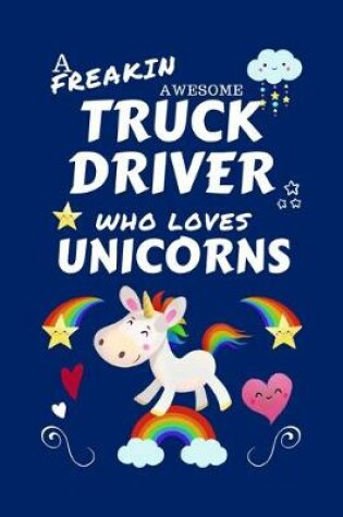 Cover of A Freakin Awesome Truck Driver Who Loves Unicorns