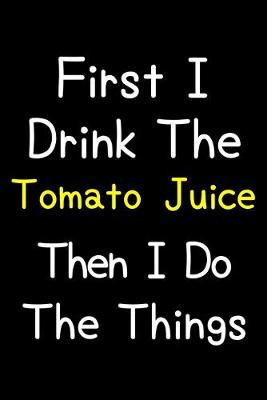 Book cover for First I Drink The Tomato Juice Then I Do The Things