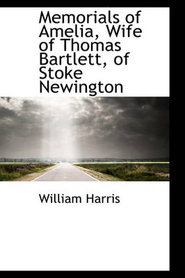 Book cover for Memorials of Amelia, Wife of Thomas Bartlett, of Stoke Newington