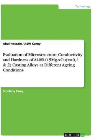Cover of Evaluation of Microstructure, Conductivity and Hardness of Al-6Si-0.5Mg-xCu(x=0, 1 & 2) Casting Alloys at Different Ageing Conditions