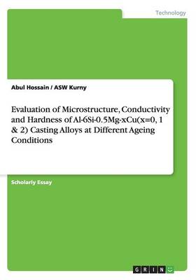 Book cover for Evaluation of Microstructure, Conductivity and Hardness of Al-6Si-0.5Mg-xCu(x=0, 1 & 2) Casting Alloys at Different Ageing Conditions