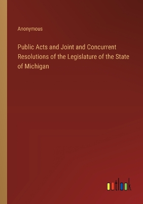 Book cover for Public Acts and Joint and Concurrent Resolutions of the Legislature of the State of Michigan