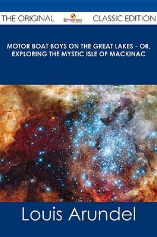 Cover of Motor Boat Boys on the Great Lakes - Or, Exploring the Mystic Isle of Mackinac - The Original Classic Edition