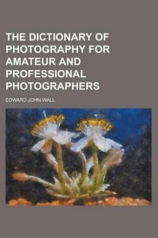 Cover of The Dictionary of Photography for Amateur and Professional Photographers