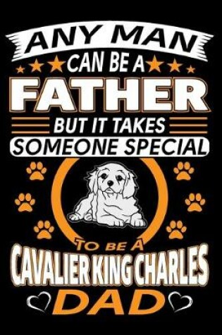 Cover of Any Man Can Be A Father But It Takes Someone Special To Be A Cavalier King Charles Dad